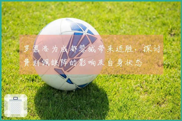 罗慕洛为成都蓉城带来连胜，探讨费利佩缺阵的影响及自身状态